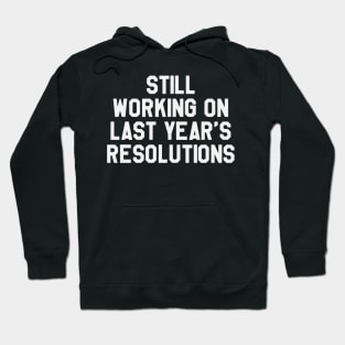 Still Working on Last Year's Resolutions Funny Saying Sarcastic New Year Resolution Hoodie